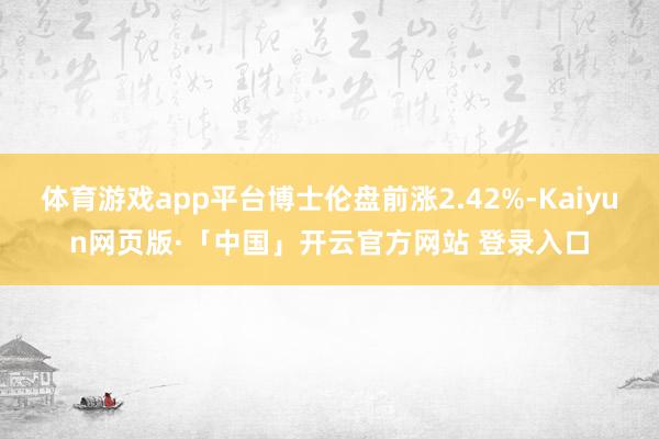 体育游戏app平台博士伦盘前涨2.42%-Kaiyun网页版·「中国」开云官方网站 登录入口